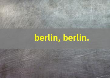 berlin, berlin.